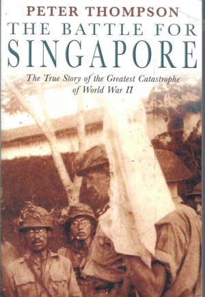 Battle For Singapore, The: The true story of the greatest catastrophe of World War II: The True Story of Britain's Greatest Military Disaster