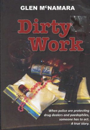 Dirty Work : When Police are Protecting Drug Dealers and Paedophiles Someone has to Act: A True Story