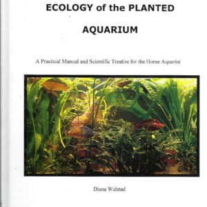 Ecology of the Planted Aquarium: A Practical Manual and Scientific Treatise for the Home Aquarist, Second Edition