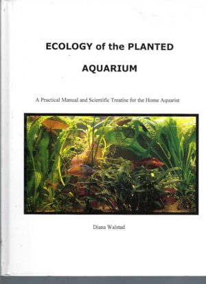 Ecology of the Planted Aquarium: A Practical Manual and Scientific Treatise for the Home Aquarist, Second Edition