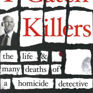 I Catch Killers: The Life and Many Deaths of a Homicide Detective