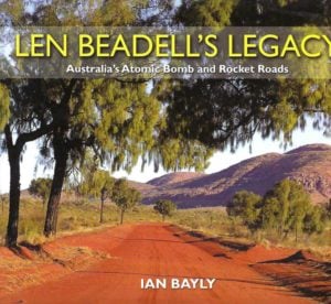 Len Beadell's Legacy : Australia's Atomic Bomb and Rocket Roads
