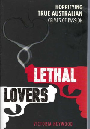 Lethal Lovers. Horrifying True Australian Crimes of Passion