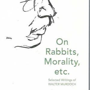 On Rabbits, Morality etc: Selected Writings Of Walter Murdoch
