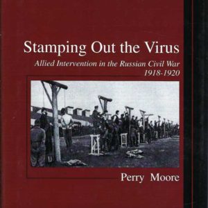 Stamping Out the Virus: Allied Intervention in the Russian Civil War, 1918-1920