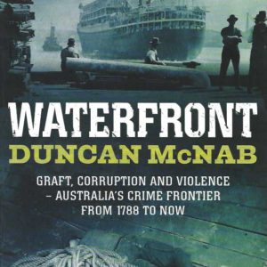 Waterfront: Graft, corruption and violence – Australia’s crime frontier from 1788 to Now