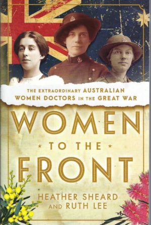 Women to the Front: The Extraordinary Australian Women Doctors of the Great War