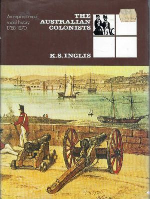 Australian Colonists, The: An Exploration of Social History, 1788-1870