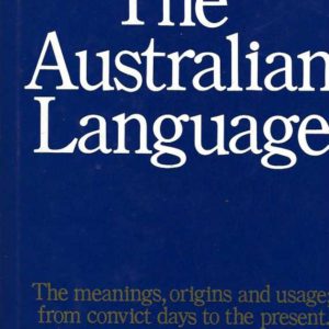 Australian Language, The (the meanings, origins and usage; from convict days to the present)