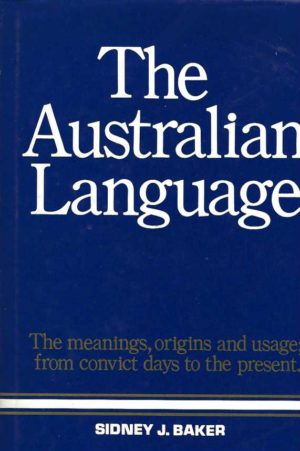 Australian Language, The (the meanings, origins and usage; from convict days to the present)