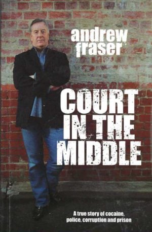Court in the Middle : A True Story of Cocaine, Police, Corruption and Prison