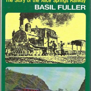 Ghan, The : The Story of the Alice Springs Railway