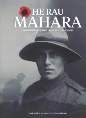 He Rau Mahara: To Remember the Journey of Our Ngāi Tahu Soldiers: From the Pā to the Battlefields of the Great War