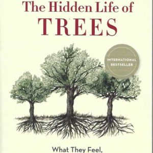 Hidden Life of Trees, The: What They Feel, How They Communicate – Discoveries from a Secret World