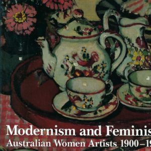 Modernism and Feminism: Australian Women Artists 1900-1940