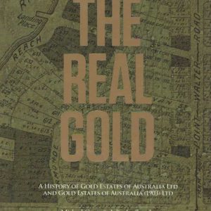 Real Gold, The : A History of Gold Estates of Australia Ltd and Gold Estates of Australia (1903) Ltd