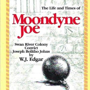 Life and Times of Moondyne Joe, The: Swan River Colony Convict, Joseph Bolitho Johns