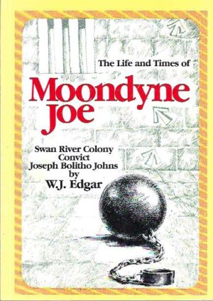 Life and Times of Moondyne Joe, The: Swan River Colony Convict, Joseph Bolitho Johns