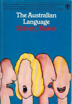 Australian Language, The: An Examination of the English Language and English Beats As Is Used in Australia, from Convict Days to the Present, with Special Reference to the Growth of Indigenous Idiom and Its Use by Australian Writers