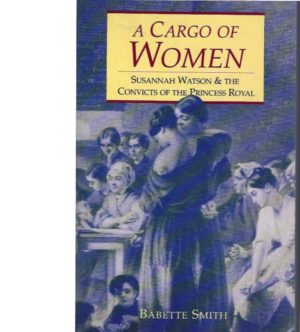 Cargo of Women, A: Susannah Watson and the Convicts of the Princess Royal