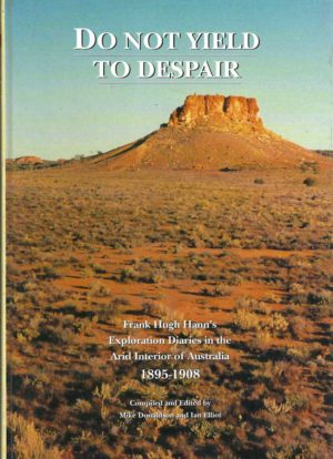 Do Not Yield to Despair: Frank Hugh Hann's Exploration Diaries in the Arid Interior of Australia, 1895-1908