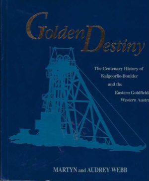 GOLDEN DESTINY: The Centenary History of Kalgoorlie-Boulder and the Eastern Goldfields of Western Australia