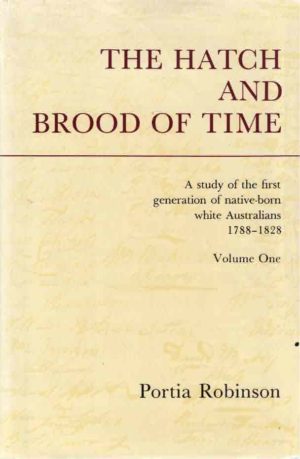 Hatch and Brood of Time, The: A Study of the First Generation of Native-Born White Australians 1788-1828 Volume One