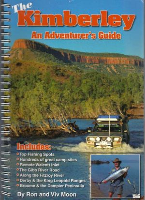 Kimberley, The: An Adventurer's Guide for All Travellers, 4-wheel Drivers, Motorcyclists, Canoeists, Walkers, Nature Watchers, History Buffs, Aboriginal Art Lovers, Adventurers, Fishermen & Hunters, Gold & Gem Seekers