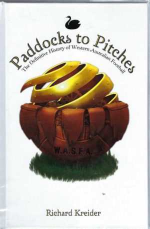 Paddocks to Pitches : The definitive history of Western Australian Football (Soccer)