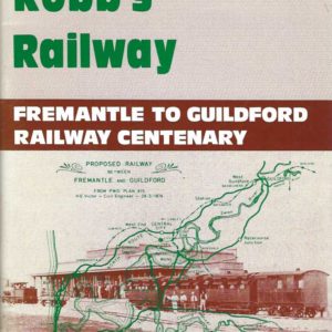 Robb’s Railway: Fremantle to Guildford Railway Centenary 1881-1981