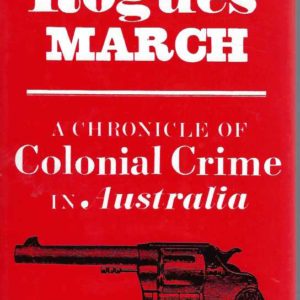 Rogues’ March: A Chronicle Of Colonial Crime In Australia