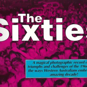 The Sixties : a magical photographic record of the triumphs and challenges of the 1960s – and the ways Western Australians embraced an amazing decade!