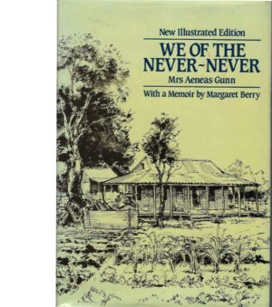 We of the Never Never / Mrs. Aeneas Gunn (New Illustrated Edition); With a memoir of Mrs. Gunn by Margaret Berry