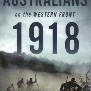 Australians on the Western Front 1918. Volume One: Resisting the Great German Offensive