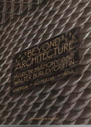 BEYOND ARCHITECTURE: Marion Mahony and Walter Burley Griffin - America, Australia, India