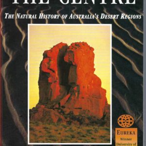 Centre, The: The Natural History of Australia’s Desert Regions