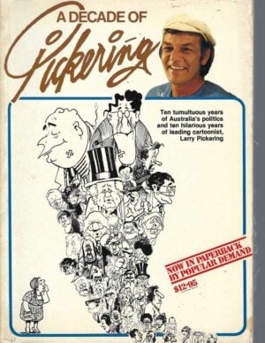 Decade of Pickering, A: Ten tumultuous years of Australia's politics and ten hilarious years of leading cartoonist, Larry Pickering.