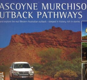 Gascoyne Murchison Outback Pathways: Guide Book. Come and explore the real Western Australian outback - steeped in history, rich in stories