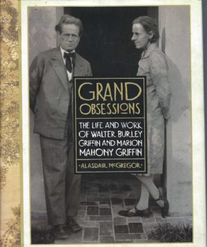 Grand Obsessions: The Life and Work of Walter Burley Griffin and Marion Mahony Griffin