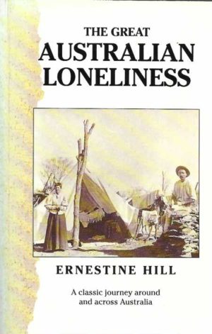 Great Australian Loneliness, The : A classic journey around and across Australia