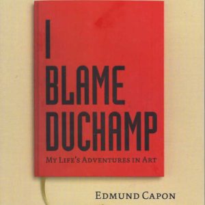 I Blame Duchamp: My Life’s Adventures in Art