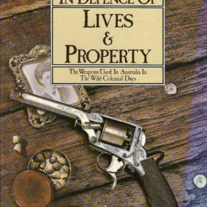 In Defence of Lives & Property: The Weapons Used in Australia in the Wild Colonial Days