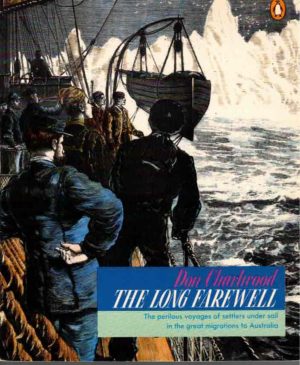 Long Farewell, The: The perilous voyages of settlers under sail in the great migrations to Australia.