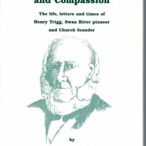 MAN OF ENERGY AND COMPASSION: The life, letters and times of Henry Trigg, Swan River pioneer and Church founder