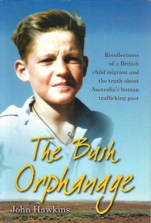 Bush Orphanage, The: Recollections of a British Child Migrant and the Truth About Australia's Human Trafficking Past