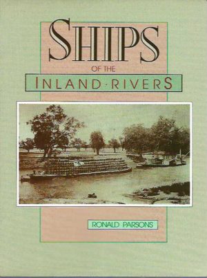 Ships of the Inland Rivers: An Outline History and Details of All Known Paddle Ships, Barges and Other Vessels Trading on the Murray-Darling System