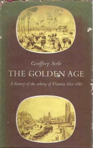 Golden Age, The: A History of the Colony of Victoria 1851-1861