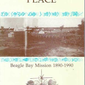 This is Your Place : Beagle Bay Mission, 1890-1990: Birthplace and Cradle of Catholic Presence in the Kimberley