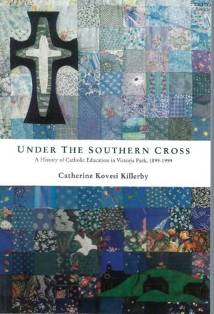 Under the Southern Cross: A History of Catholic Education in Victoria Park, 1899-1999