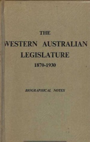 Western Australian Legislature, The. 1870 - 1930. Biographical Notes